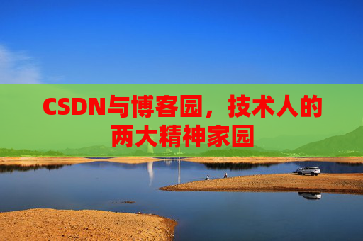 CSDN与博客园，技术人的两大精神家园